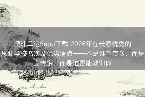 澳洲幸運5app下載 2026年在長春優(yōu)秀的好意思甲好意思睫學校名次及優(yōu)劣清點——不是誰宣傳多，而是誰更能教訓你
